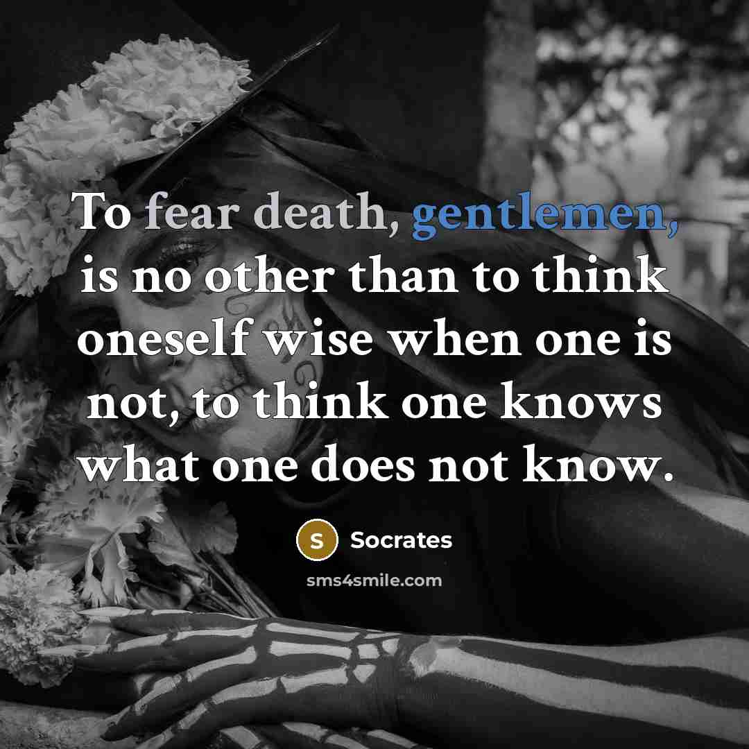 “To fear death, gentlemen, is no other than to think…” quote by Socrates