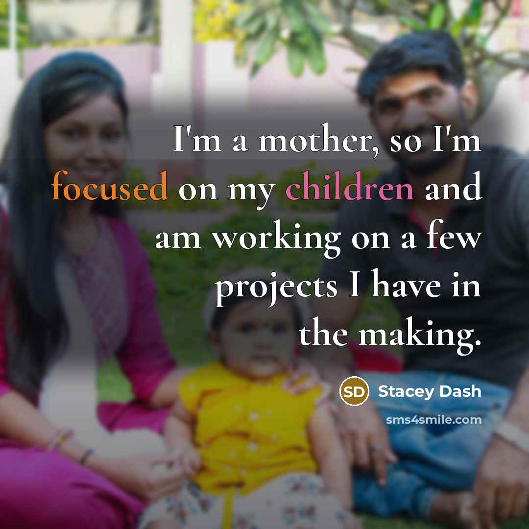 “I'm a mother, so I'm focused on my children and…” quote by Stacey Dash