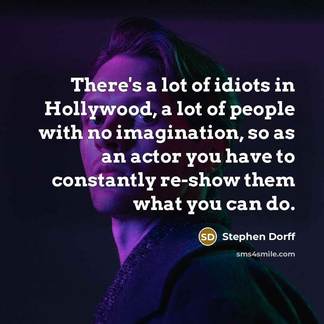 “There's a lot of idiots in Hollywood, a lot of…” quote by Stephen Dorff
