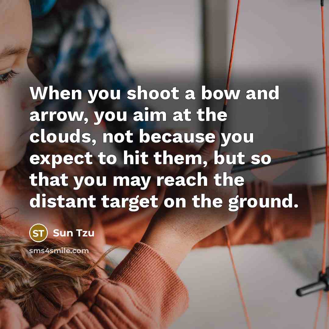 “When you shoot a bow and arrow, you aim at…” quote by Sun Tzu
