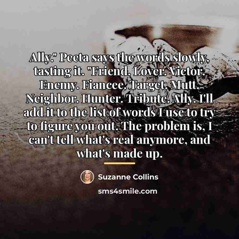 “Ally." Peeta says the words slowly, tasting it. "Friend. Lover.…” quote by Suzanne Collins