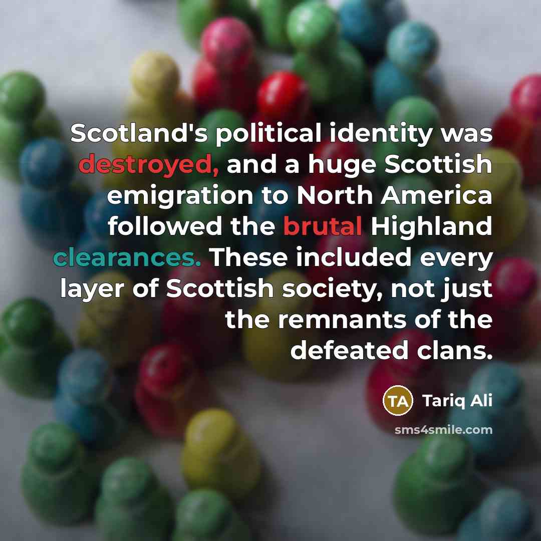 “Scotland's political identity was destroyed, and a huge Scottish emigration…” quote by Tariq Ali
