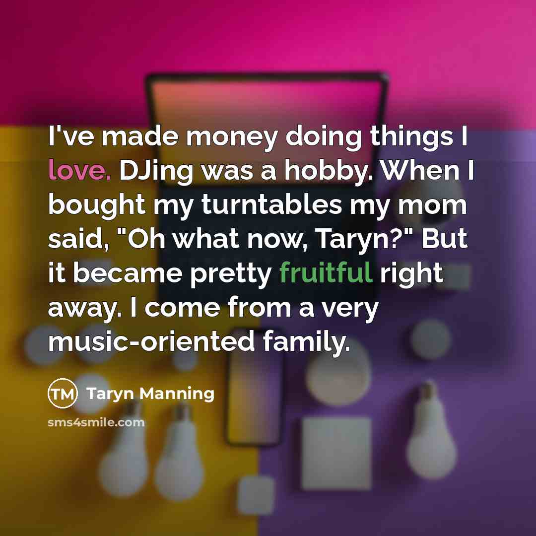 “I've made money doing things I love. DJing was a…” quote by Taryn Manning