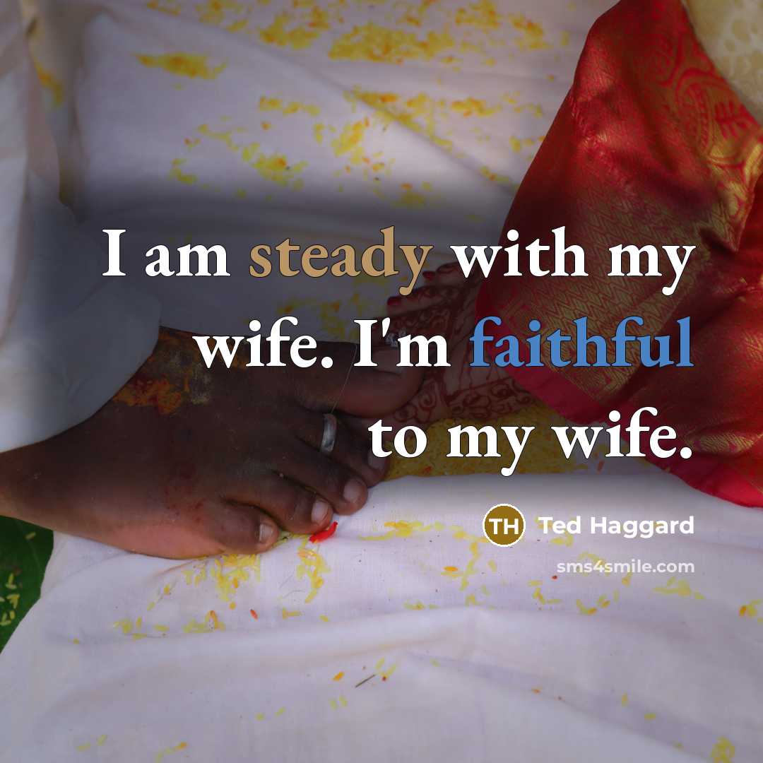 “I am steady with my wife. I'm faithful to my…” quote by Ted Haggard