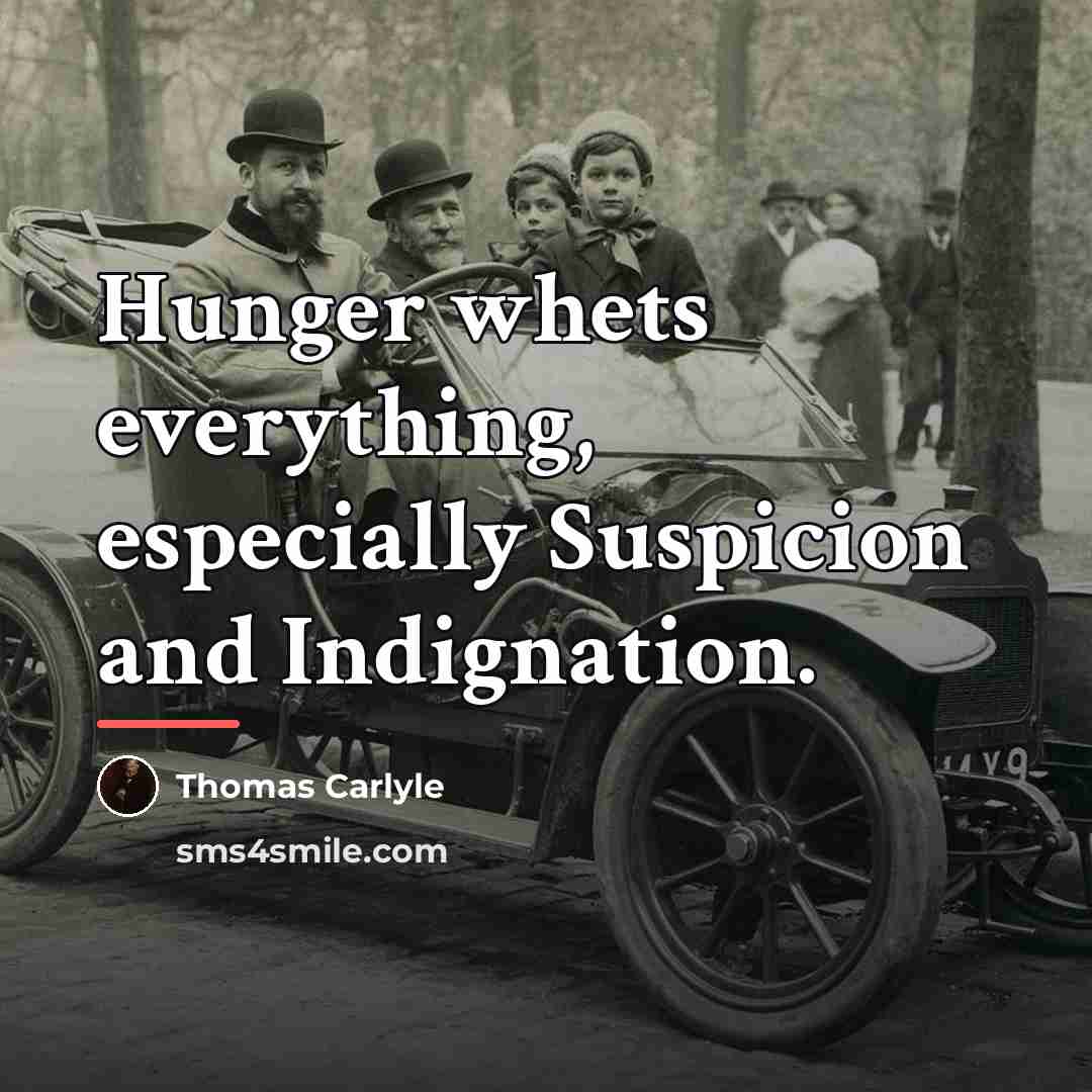 “Hunger whets everything, especially Suspicion and Indignation.…” quote by Thomas Carlyle