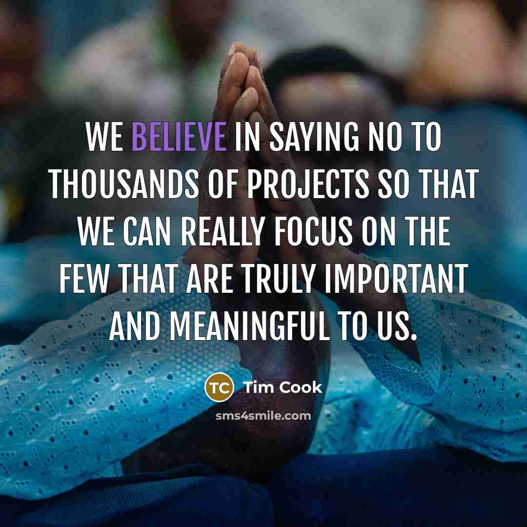 “We believe in saying no to thousands of projects so…” quote by Tim Cook