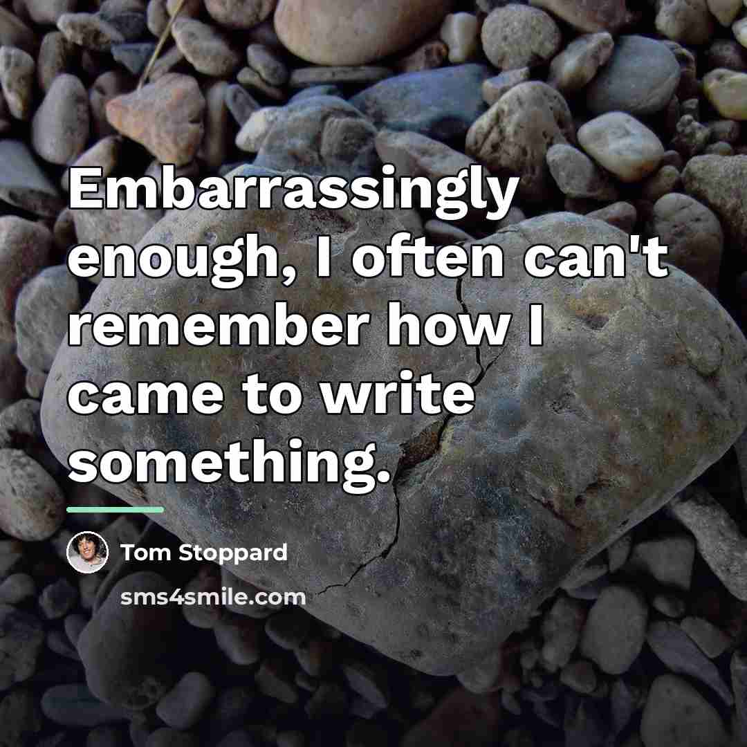 “Embarrassingly enough, I often can't remember how I came to…” quote by Tom Stoppard
