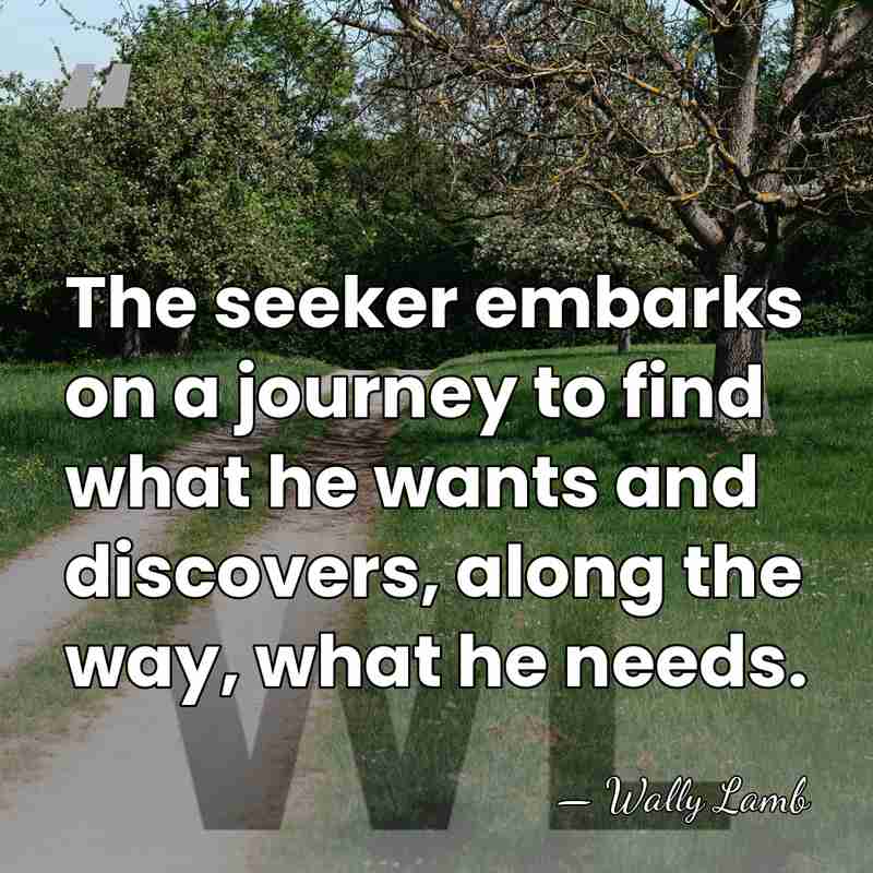 The seeker embarks on a journey to find what he wants and&hellip; - Wally Lamb