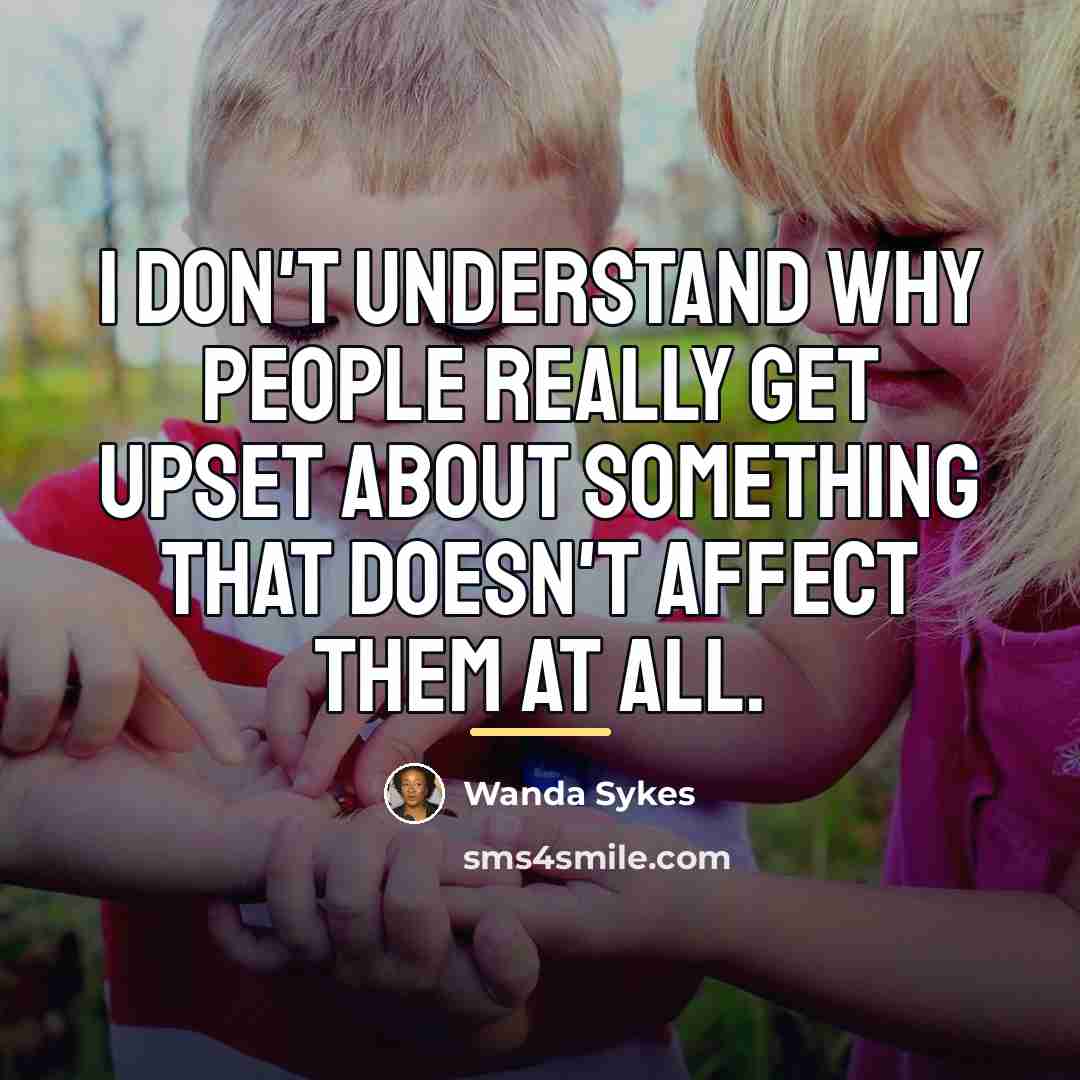 “I don't understand why people really get upset about something…” quote by Wanda Sykes