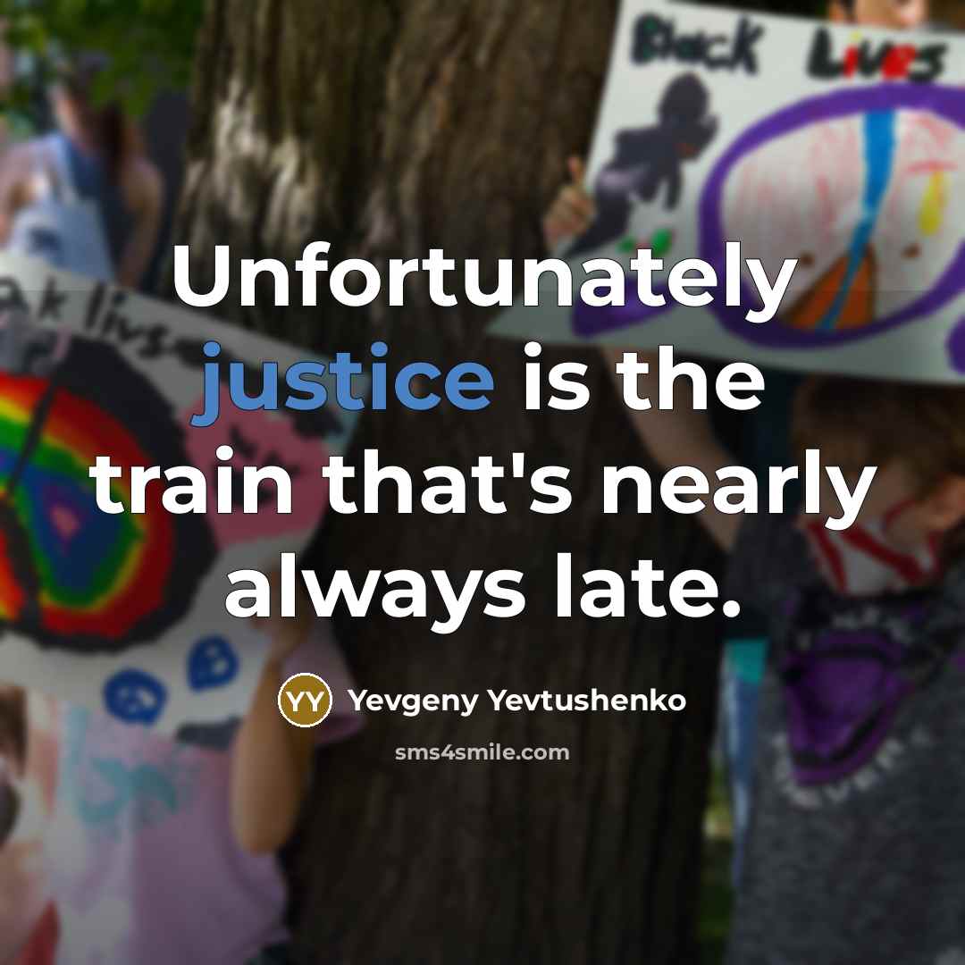 “Unfortunately justice is the train that's nearly always late.…” quote by Yevgeny Yevtushenko