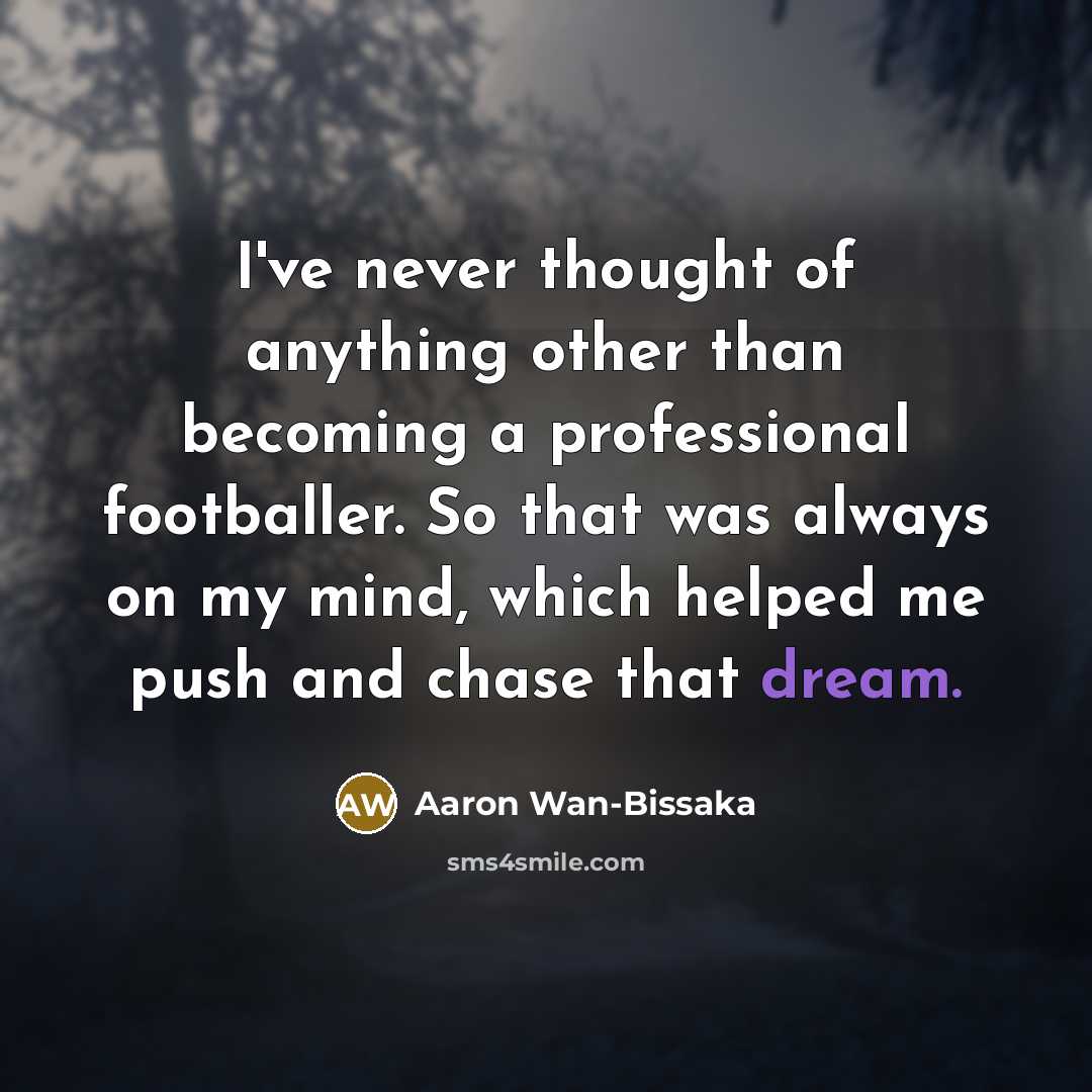 “I've never thought of anything other than becoming a professional…” quote by Aaron Wan-Bissaka