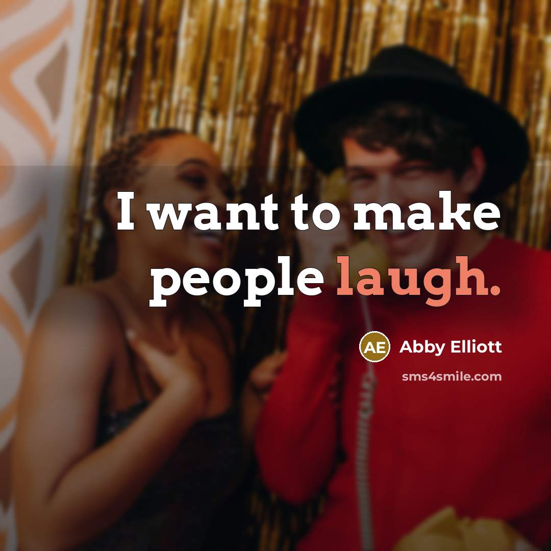 “I want to make people laugh.…” quote by Abby Elliott
