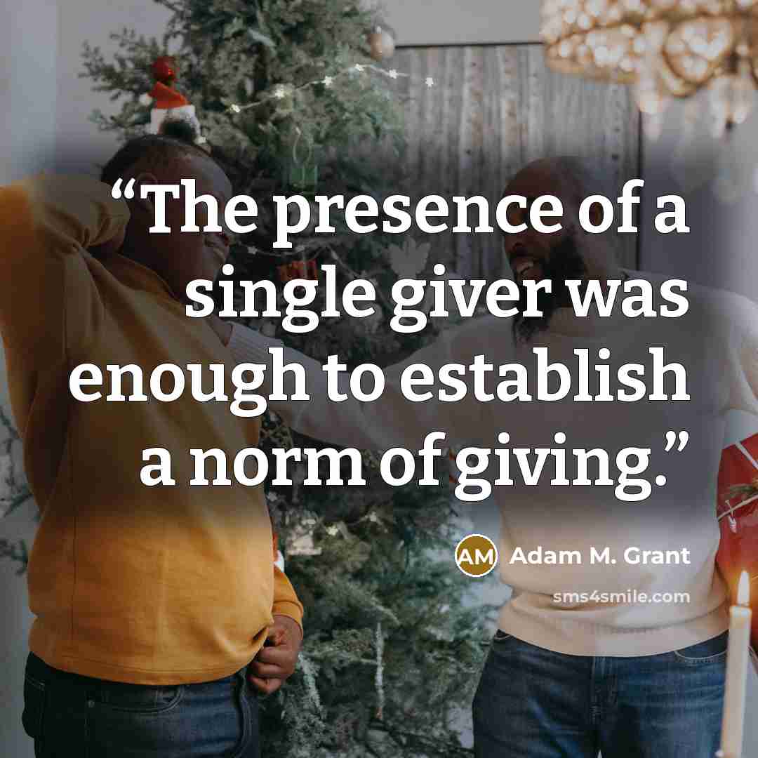 “The presence of a single giver was enough to establish a norm of giving.” quote by Adam M. Grant