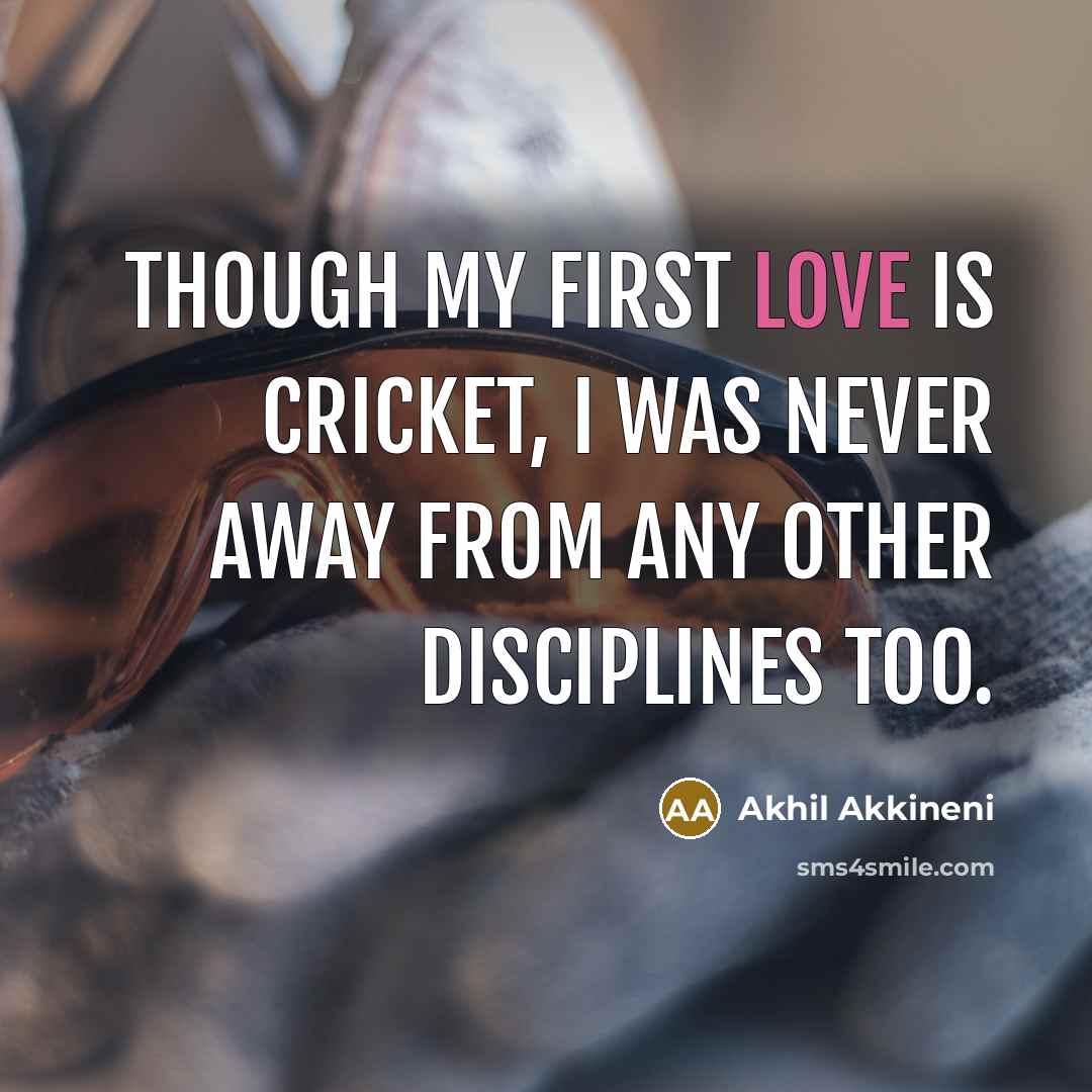 “Though my first love is cricket, I was never away…” quote by Akhil Akkineni