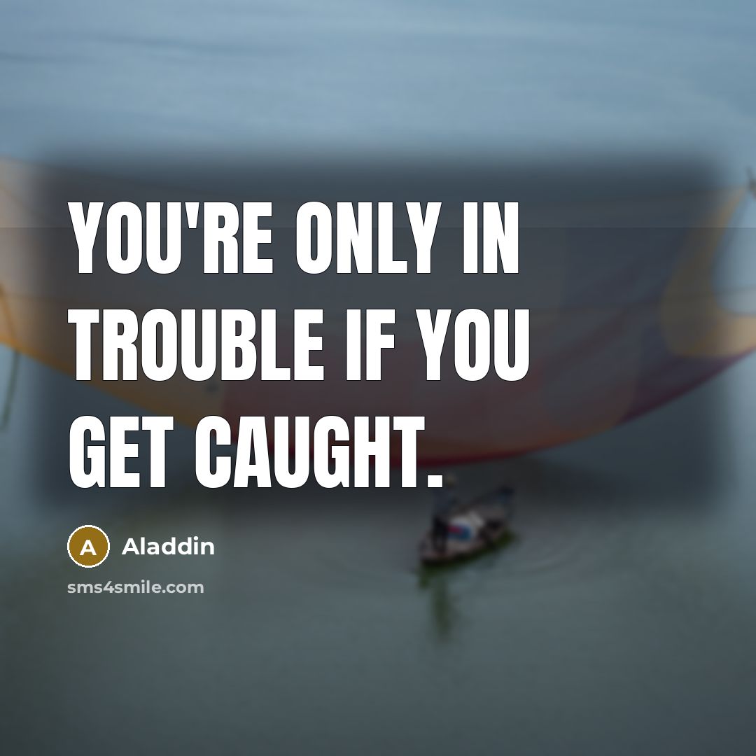 “You're only in trouble if you get caught.” quote by Aladdin