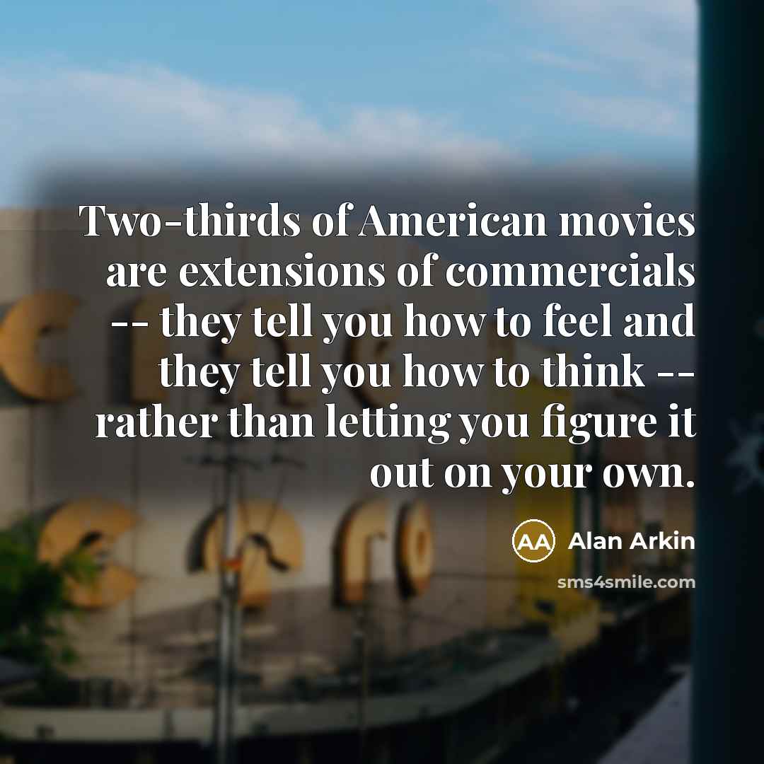 “Two-thirds of American movies are extensions of commercials -- they…” quote by Alan Arkin