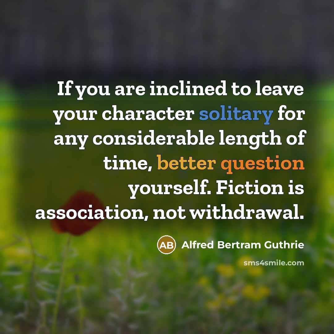 “If you are inclined to leave your character solitary for…” quote by Alfred Bertram Guthrie