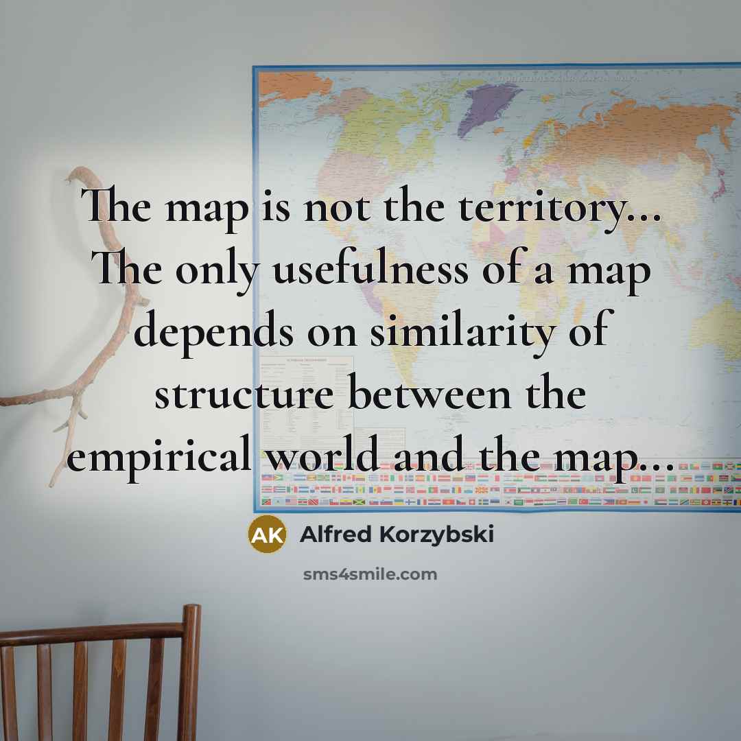 “The map is not the territory... The only usefulness of…” quote by Alfred Korzybski