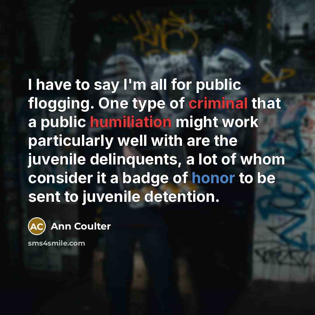 “I have to say I'm all for public flogging. One…” quote by Ann Coulter