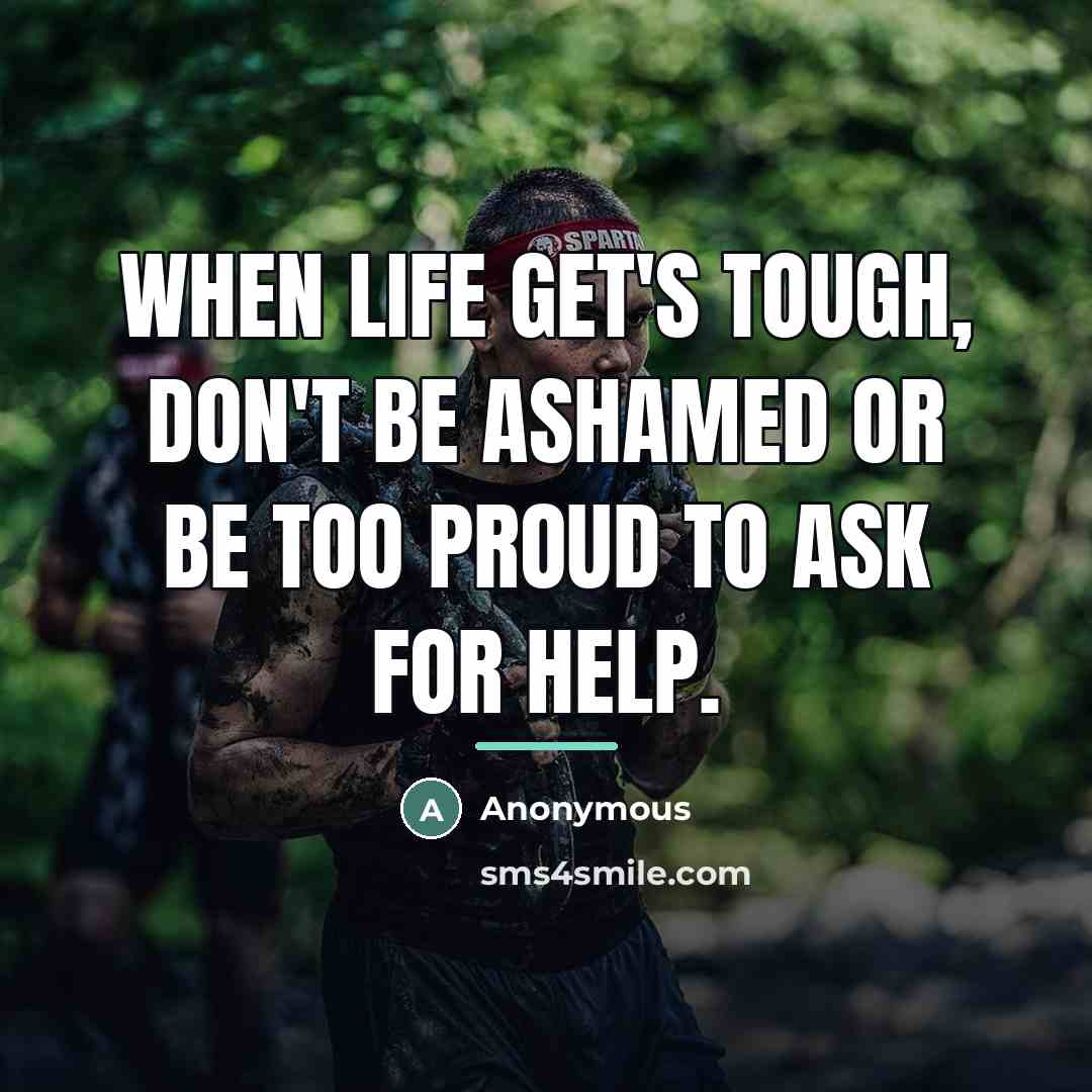 “When life get's tough, don't be ashamed or be too…” quote by Anonymous