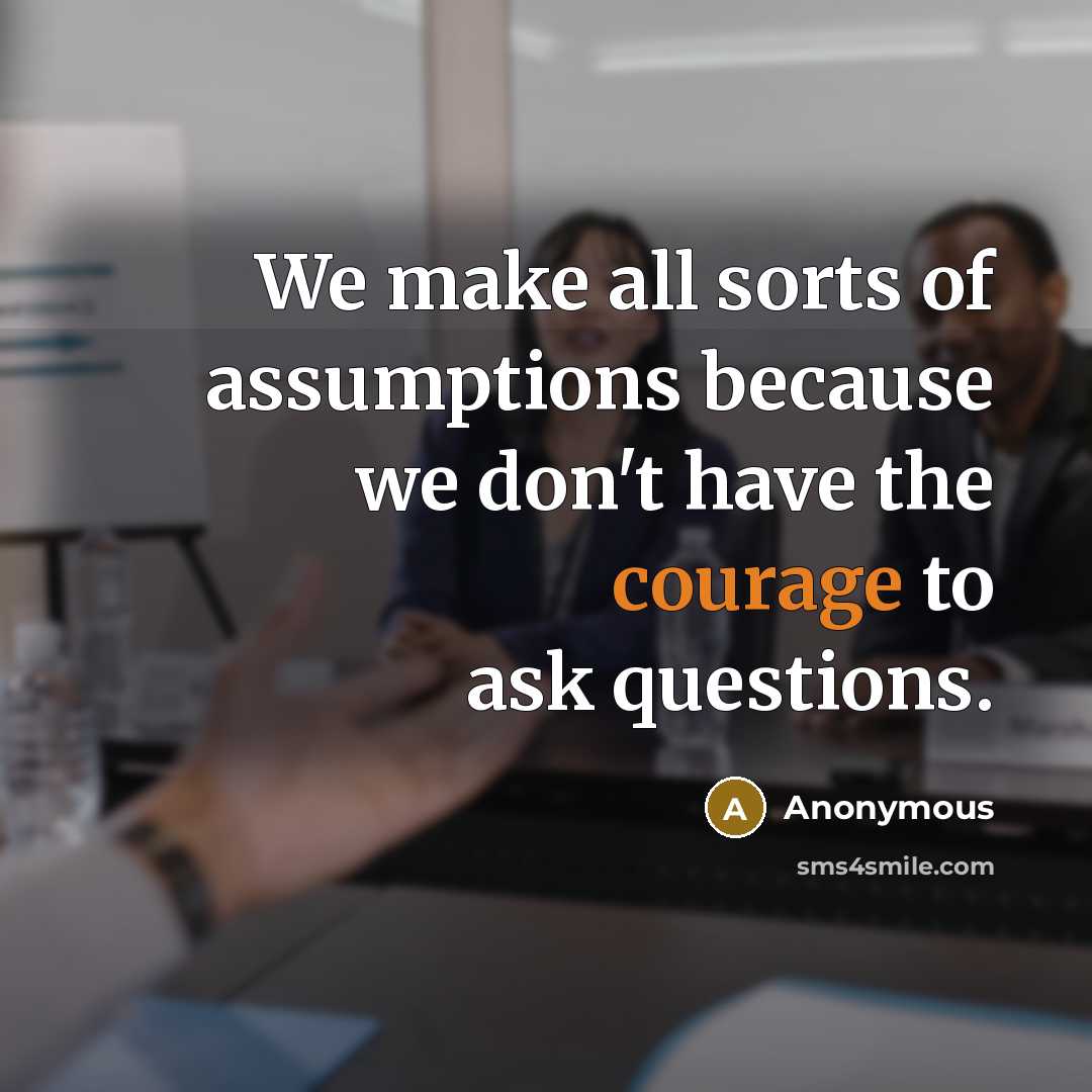 “We make all sorts of assumptions because we don't have…” quote by Anonymous