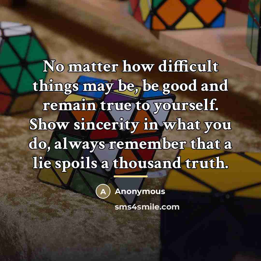 “No matter how difficult things may be, be good and…” quote by Anonymous