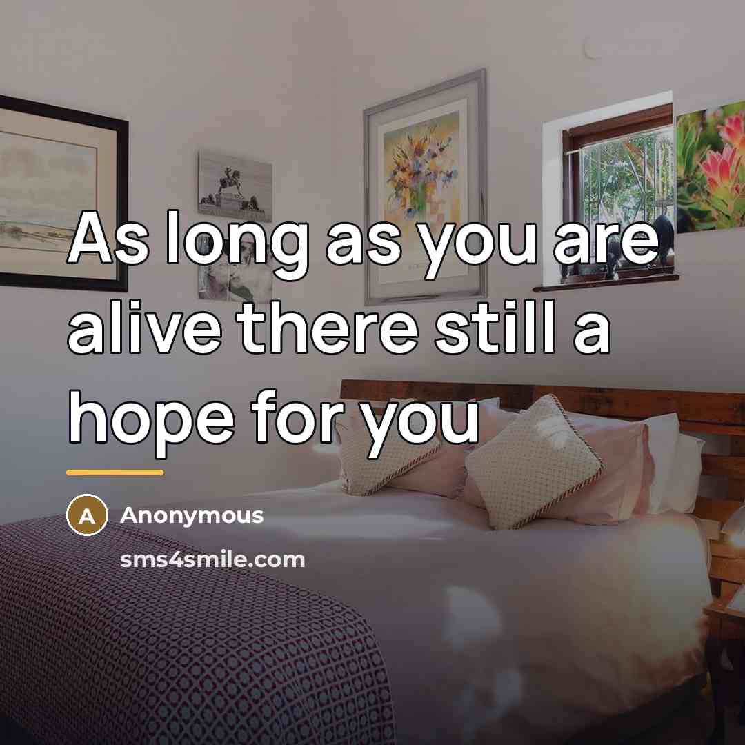 “As long as you are alive there still a hope…” quote by Anonymous