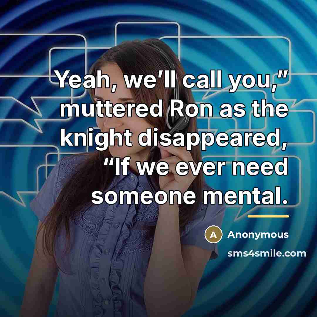 “Yeah, we’ll call you,” muttered Ron as the knight disappeared,…” quote by Anonymous