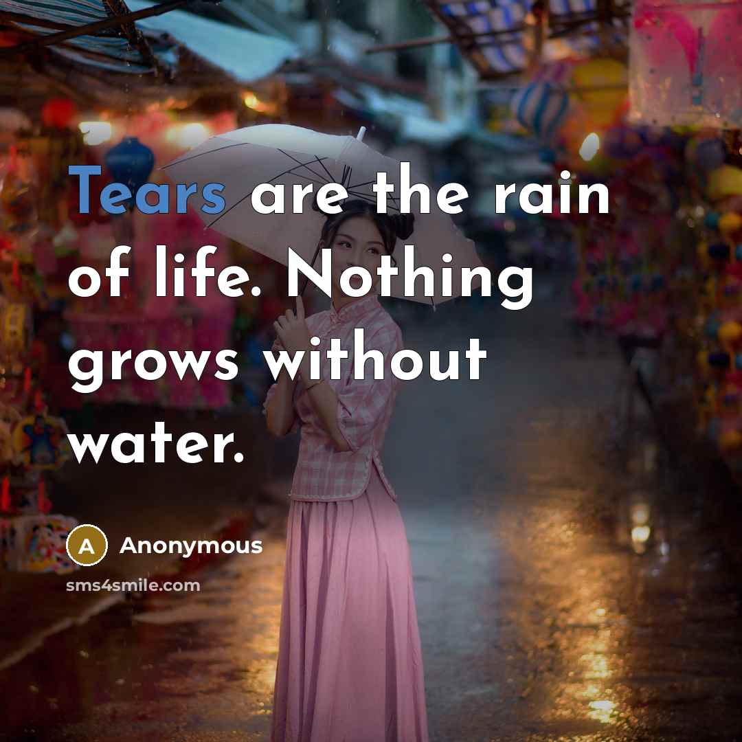“Tears are the rain of life. Nothing grows without water.…” quote by Anonymous