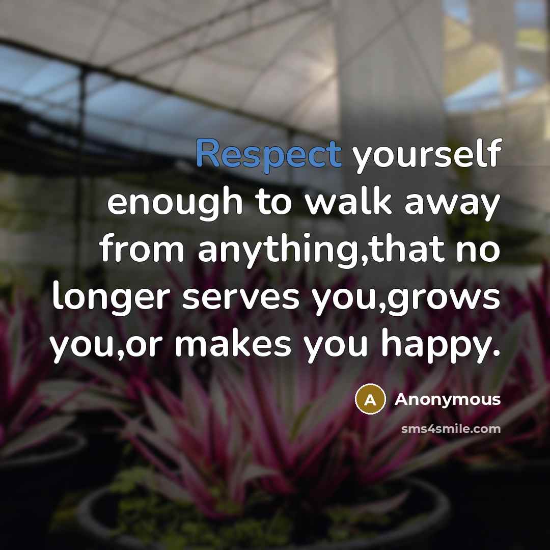“Respect yourself enough to walk away from anything,that no longer…” quote by Anonymous