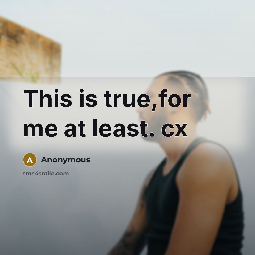 “This is true,for me at least. cx…” quote by Anonymous