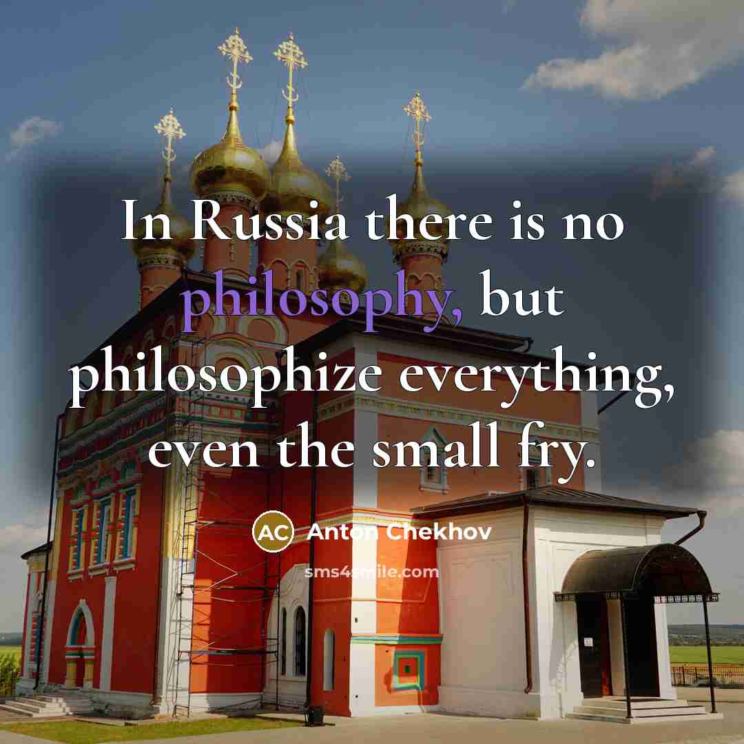 “In Russia there is no philosophy, but philosophize everything, even…” quote by Anton Chekhov