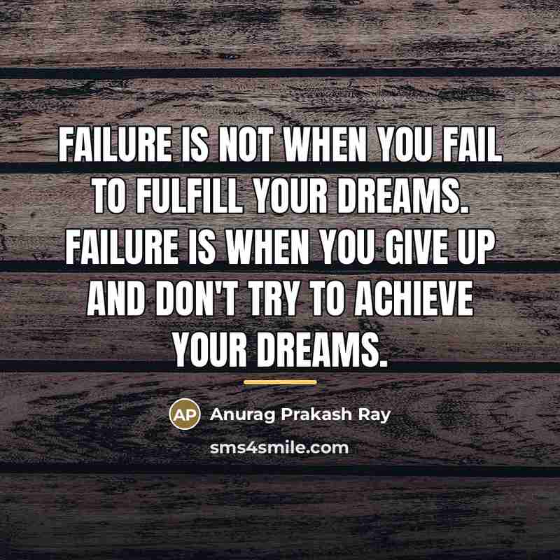 “Failure is not when you fail to fulfill your dreams.…” quote by Anurag Prakash Ray