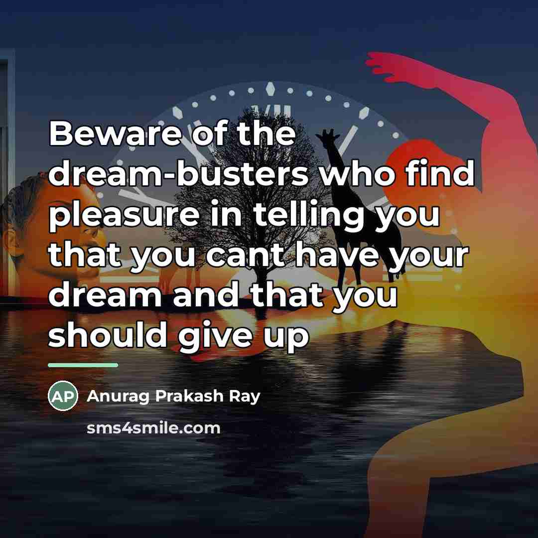 “Beware of the dream-busters who find pleasure in telling you…” quote by Anurag Prakash Ray