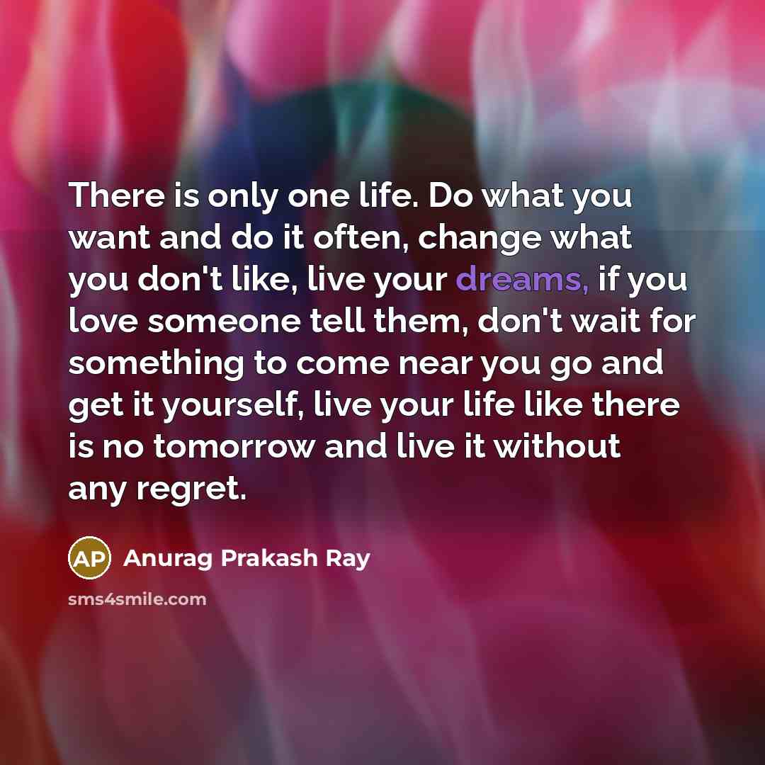 “There is only one life. Do what you want and…” quote by Anurag Prakash Ray