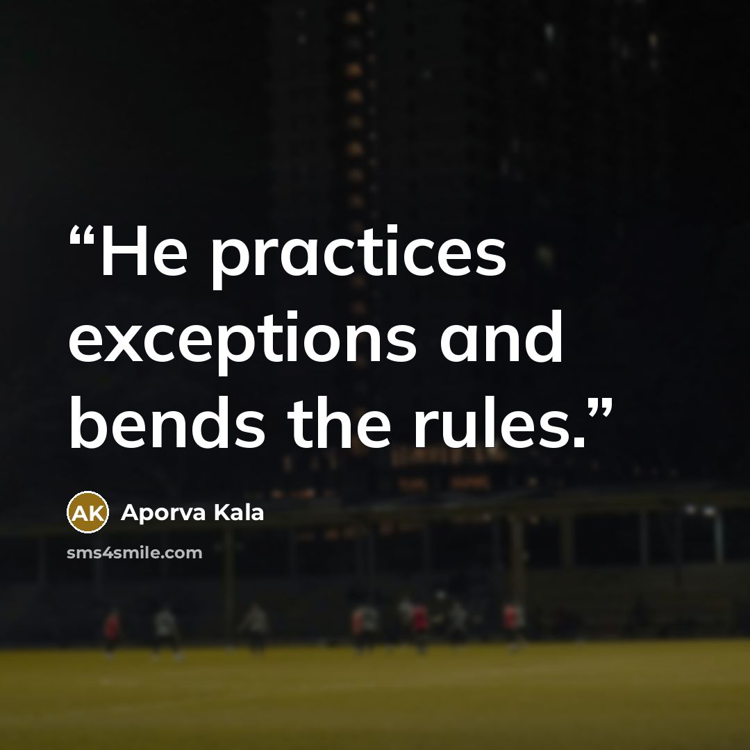 “He practices exceptions and bends the rules.” quote by Aporva Kala