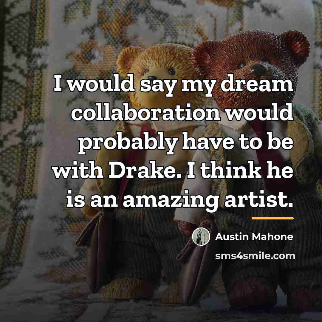 “I would say my dream collaboration would probably have to…” quote by Austin Mahone