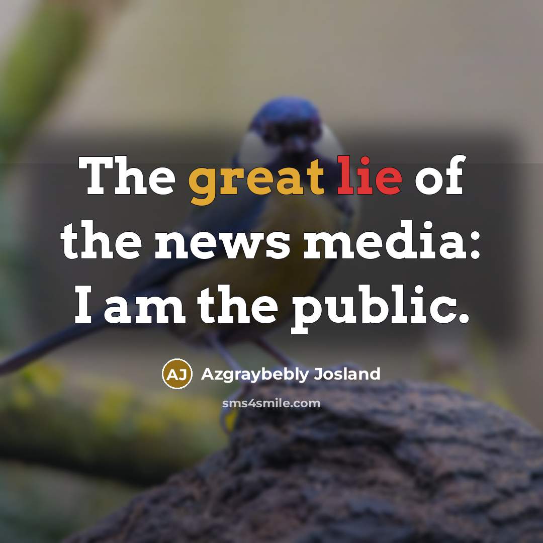 “The great lie of the news media: I am the…” quote by Azgraybebly Josland