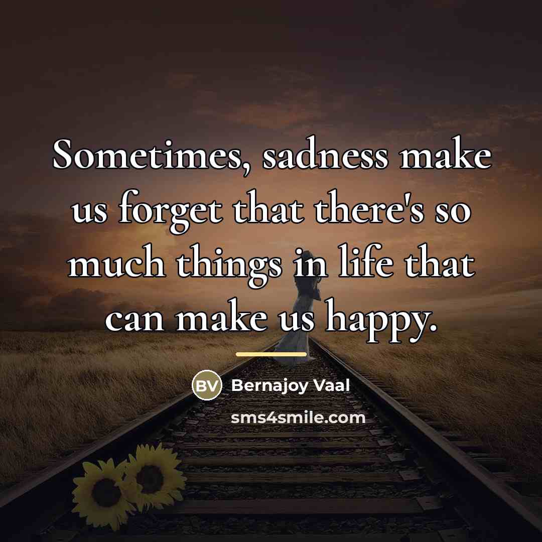 “Sometimes, sadness make us forget that there's so much things…” quote by Bernajoy Vaal
