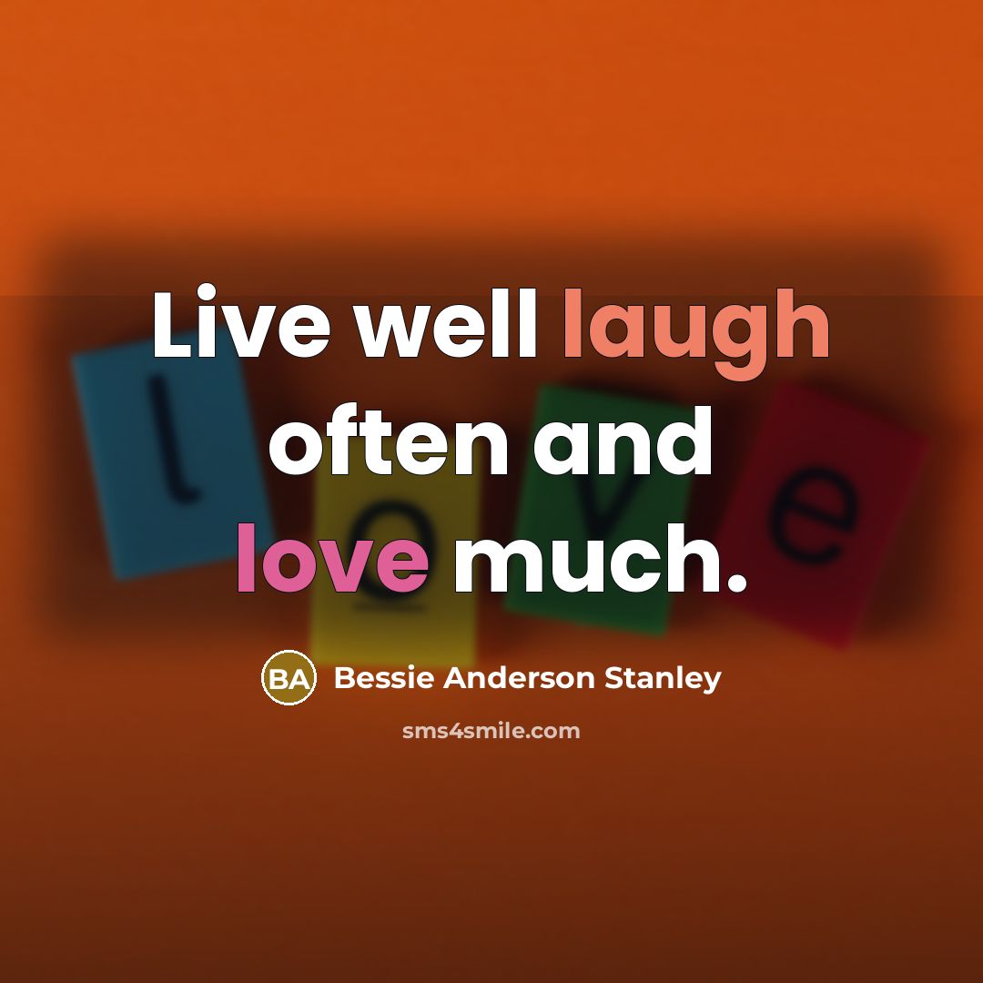 “Live well laugh often and love much.…” quote by Bessie Anderson Stanley