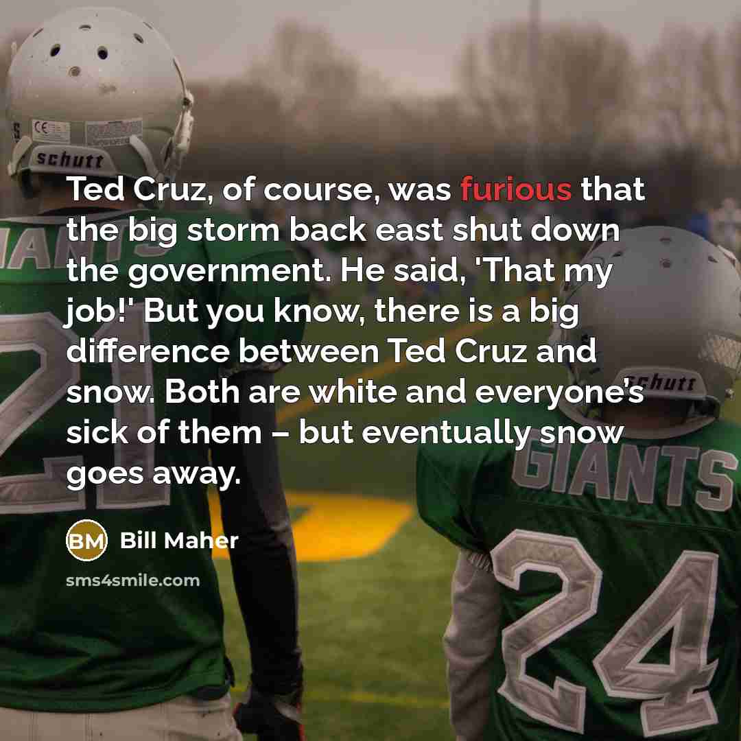 “Ted Cruz, of course, was furious that the big storm…” quote by Bill Maher