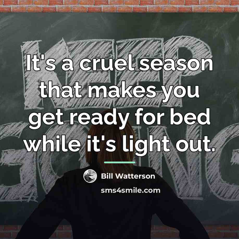 “It's a cruel season that makes you get ready for…” quote by Bill Watterson