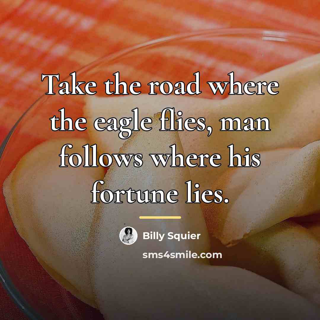 “Take the road where the eagle flies, man follows where…” quote by Billy Squier