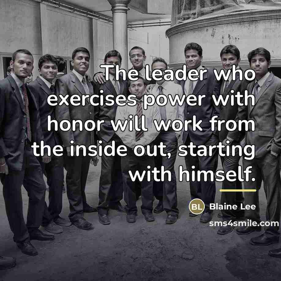 “The leader who exercises power with honor will work from…” quote by Blaine Lee