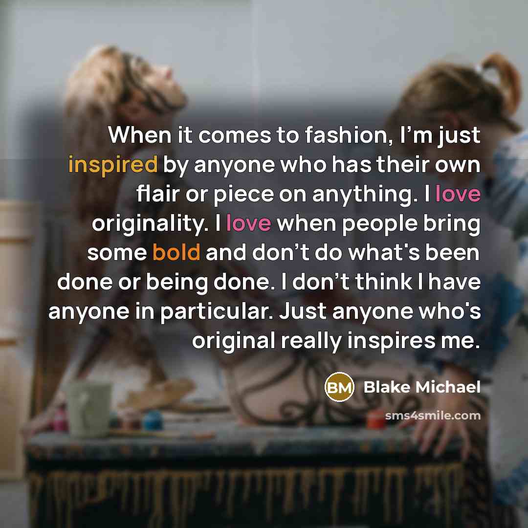 “When it comes to fashion, I'm just inspired by anyone…” quote by Blake Michael