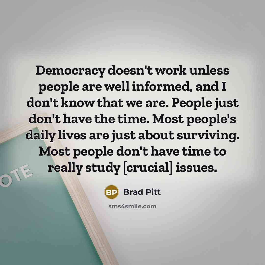 “Democracy doesn't work unless people are well informed, and I…” quote by Brad Pitt