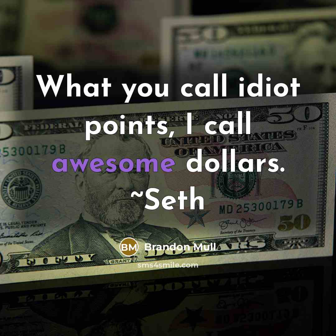 “What you call idiot points, I call awesome dollars. ~Seth…” quote by Brandon Mull