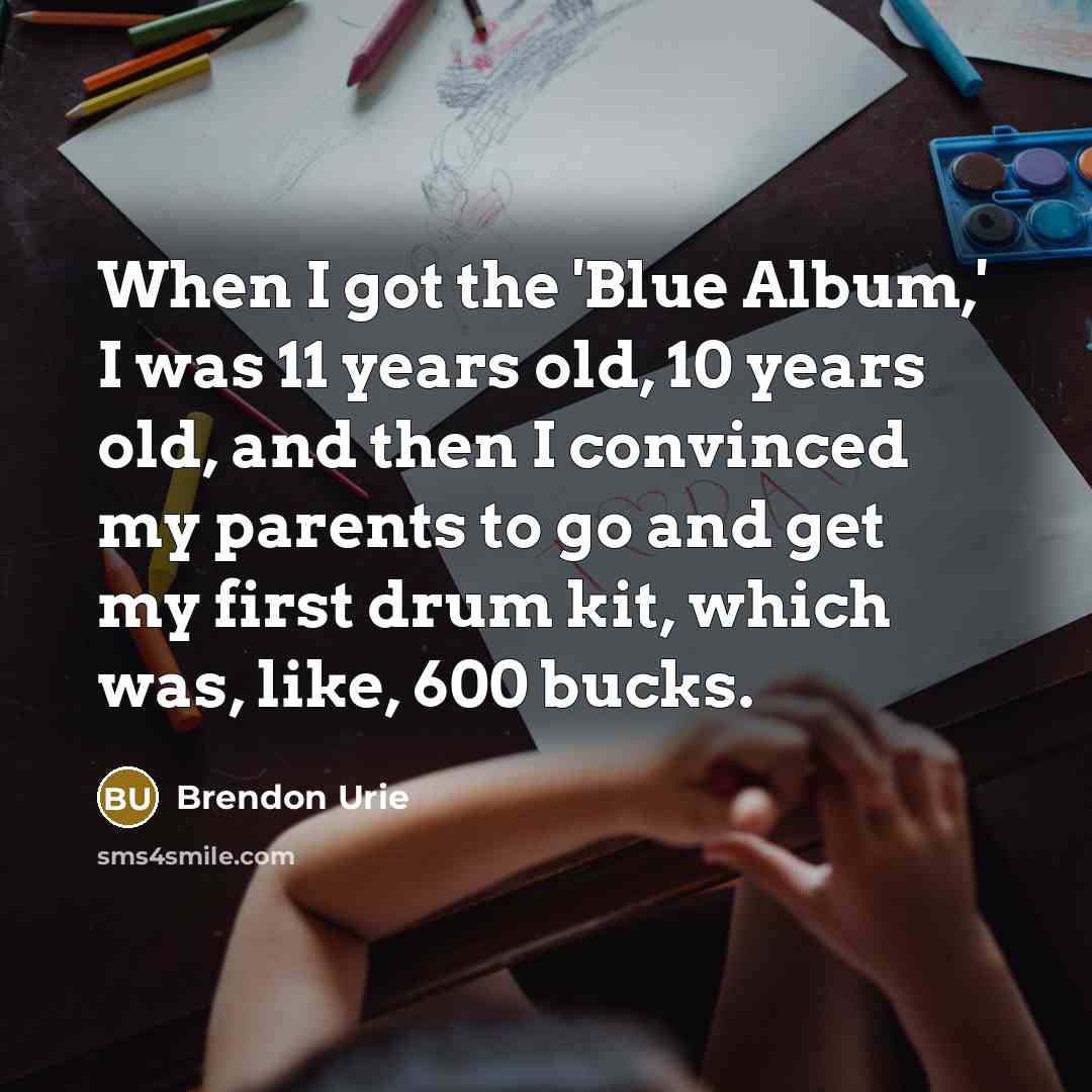 “When I got the 'Blue Album,' I was 11 years…” quote by Brendon Urie