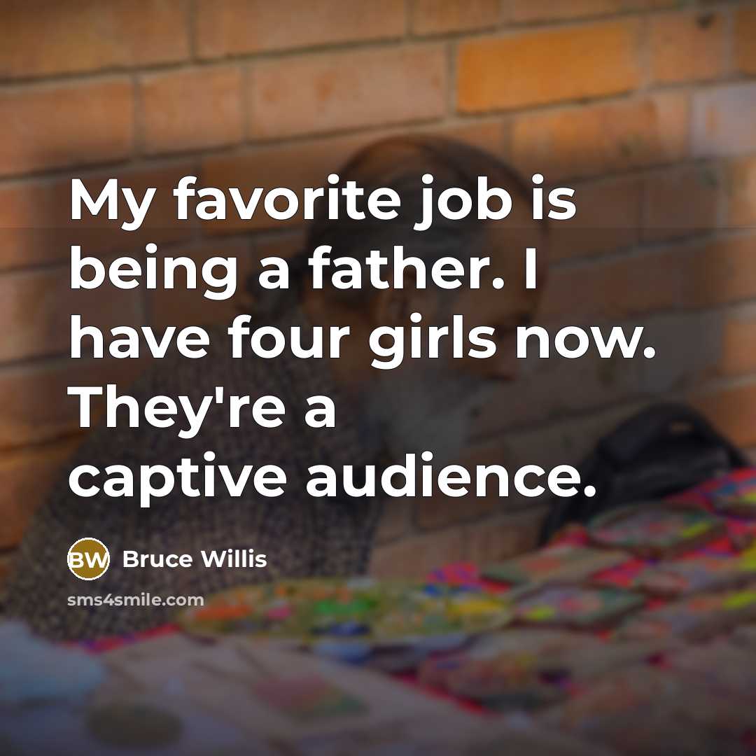 “My favorite job is being a father. I have four…” quote by Bruce Willis