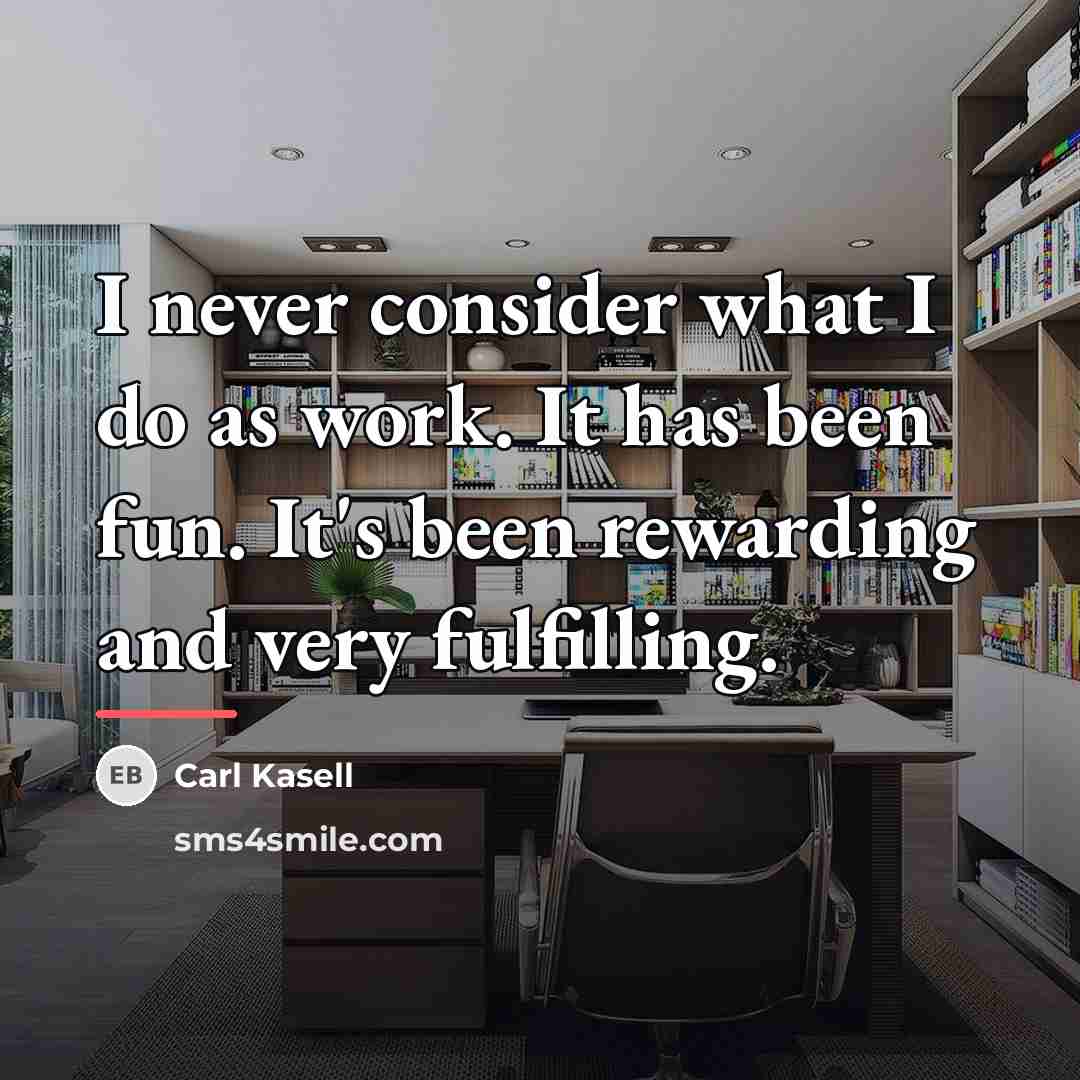 “I never consider what I do as work. It has…” quote by Carl Kasell
